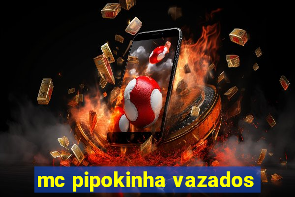 mc pipokinha vazados